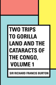Two Trips to Gorilla Land and the Cataracts of the Congo, Volume 1