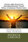Over 600 Positive Affirmations That Will Change Your Life: Experience The Power!