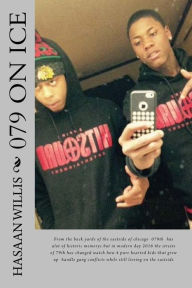 Title: 079 on ice: From the back yards of the eastside of chicago 079th has alot of historic memorys but in modern day 2016 the streets of 79th has changed watch how 4 pure hearted kids that grew up handle gang conflicts while still liveing on the eastside, Author: Hasaan Jhal Willis Jr
