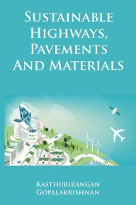 Title: Sustainable Highways, Pavements and Materials: An Introduction, Author: Kasthurirangan Gopalakrishnan