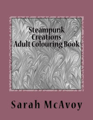Title: Steampunk Creations: Adult Colouring Book, Author: Sarah McAvoy