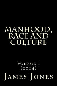 Title: Manhood, Race and Culture: Dispatches from the Front Lines of Manhood, Race and Culture, Author: James Thomas Jones III