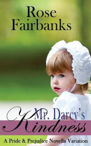 Title: Mr. Darcy's Kindness: A Pride and Prejudice Novella Variation, Author: A Lady