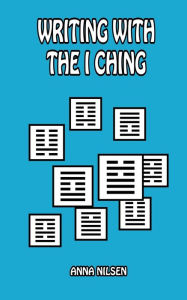 Title: Writing With The I Ching, Author: Anna Nilsen