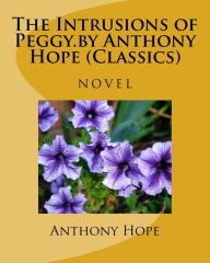 Title: The Intrusions of Peggy.by Anthony Hope (Classics), Author: Anthony Hope