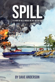 Title: Spill: Oil and Orcas in the Salish Sea, Author: Dave Anderson