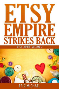 Title: Etsy Empire Strikes Back: Etsy Success with Etsy Promotion, Etsy Gift Cards and Etsy Coupon Codes for Sellers, Instagram for Etsy, YouTube for Etsy and a Special Section on Etsy Jewelry Shop Tips, Author: Eric Michael