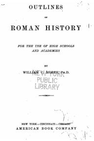 Title: Outlines of Roman history, for the use of high schools and academies, Author: William C. Morey