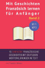 Mit Geschichten Franzosich lernen fur Anfanger: : Verbessern Sie Ihr Hor- und Leseverstandnis in Franzosisch.