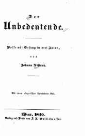 Title: Der Unbedeutende, Posse mit Gesang in drei Akten, Author: Johann Nestroy