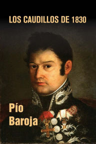 Title: Los caudillos de 1830, Author: Pío Baroja