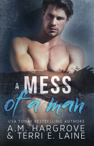 Title: A Mess of A Man, Author: A. M. Hargrove