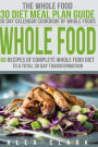 Whole Food: 60 Recipes of Complete Whole Food Diet to a Total 30 Day Transformation - The Whole Food 30 Diet Meal Plan Guide