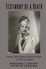 Testimony of a Death: Thelma Todd: Mystery, Media and Myth in 1935 Los Angeles
