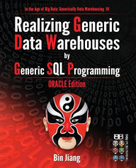 Title: Realizing Generic Data Warehouses by Generic SQL Programming: Oracle Edition, Author: Bin Jiang Dr