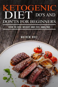 Ketogenic Diet Do's and Don'ts For Beginners: How to Lose Weight and Feel Amazing