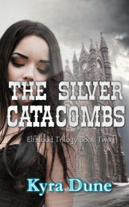 Title: The Silver Catacombs (Elfblood Trilogy Book Two), Author: Kyra Dune