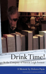 Title: Drink Time! In the Company of Patrick Leigh Fermor: A Memoir, Author: Amanda Hopkinson