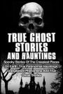 True Ghost Stories And Hauntings: Spooky Stories Of The Creepiest Places On Earth: True Paranormal Hauntings, Unexplained Phenomena And True Ghost Stories