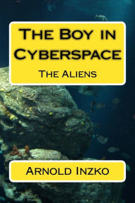 Title: The Boy in Cyberspace: The Aliens, Author: Arnold Inzko