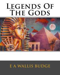 Title: Legends Of The Gods, Author: E a Wallis Budge