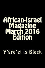 Title: African-Israel Magazine March 2016 Edition: Y'sra'el is Black, Author: Rabbi Simon Altaf