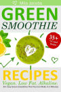 Green Smoothie Recipes: 35+ Easy Green Smoothies That You Can Make In 5 Minutes. Vegan. Low Fat. Alkaline.
