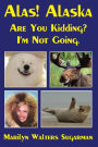Alas! Alaska: Are You Kidding? I'm Not Going.