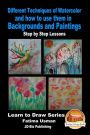 Different Techniques of Watercolor and how to use them in Backgrounds and Paintings - Step by Step Lessons