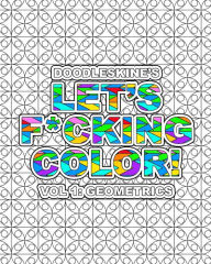 Title: Let's F*cking Color!: Geometric: Intricate geometric pattern coloring book with swear words. Perfect for releasing frustrations and finding your f*cking zen!, Author: Doodleskine