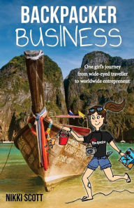 Title: Backpacker Business: One girl's journey from wide-eyed traveller to worldwide entrepreneur., Author: Nikki Scott