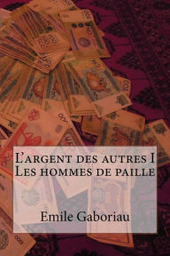 Title: L'argent des autres I Les hommes de paille, Author: Emile Gaboriau