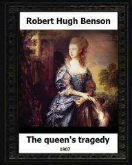 Title: The Queen's Tragedy 1907. by: Robert Hugh Benson (Historical fiction), Author: Robert Hugh Benson