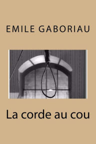 Title: La corde au cou, Author: Emile Gaboriau