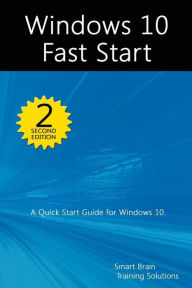Title: Windows 10 Fast Start, 2nd Edition: A Quick Start Guide to Windows 10, Author: Smart Brain Training Solutions