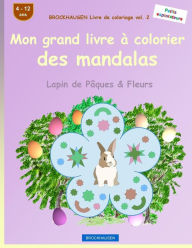 Title: BROCKHAUSEN Livre de coloriage vol. 2 - Mon grand livre ï¿½ colorier des mandalas: Lapin de Pï¿½ques & Fleurs, Author: Dortje Golldack