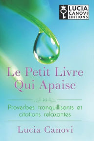 Title: Le Petit Livre Qui Apaise: Proverbes Tranquillisants Et Citations Relaxantes, Author: Lucia Canovi