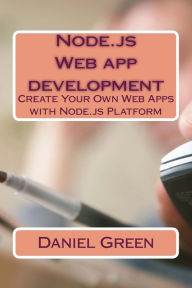Title: Node.js Web app development: Create Your Own Web Apps with Node.js Platform, Author: Daniel Green