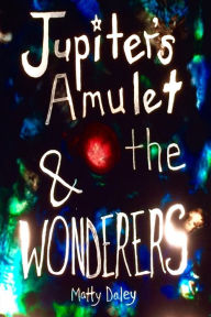 Title: Jupiter's Amulet & the WONDERERS, Author: Matty Daley