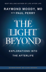 Title: THE LIGHT BEYOND By Raymond Moody, MD: Explorations Into the Afterlife, Author: Paul F Perry