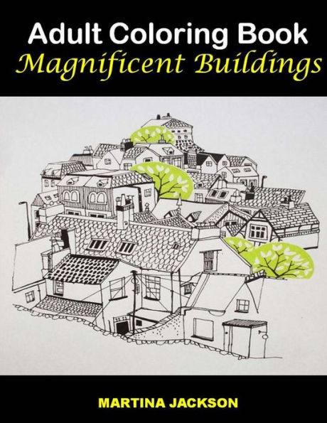 Adult Coloring Book - Magnificent Buildings: 40 Detailed Coloring Pages Of Buildings