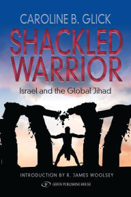Title: Shackled Warrior: Israel and the Global Jihad, Author: Caroline Glick