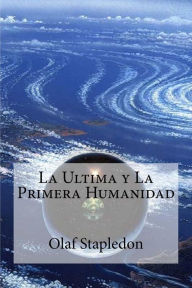 Title: La Ultima y La Primera Humanidad, Author: Olaf Stapledon