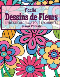 Title: Facile Dessins De Fleurs en Gros Caracteres: Livre de Coloriage Pour Les Adulte, Author: Jason Potash