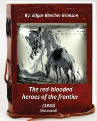 Title: The red-blooded heroes of the frontier (1910) (ILLUSTRATED), Author: Edgar Beecher Bronson