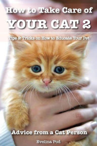 Title: How to Take Care of Your Cat 2: Tips & Tricks on How to Educate Your Pet, Author: Evelina Pod