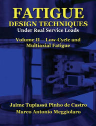 Title: Fatigue Design Techniques: Vol. II - Low-Cycle and Multiaxial Fatigue, Author: Marco Antonio Meggiolaro