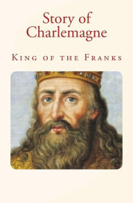 Title: Story of Charlemagne: King of the Franks, Author: John H. Haaren