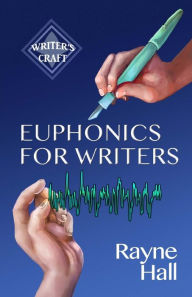Title: Euphonics for Writers: Professional Techniques for Fiction Authors, Author: Rayne Hall
