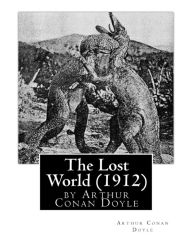 Title: The Lost World (1912), by Arthur Conan Doyle, Author: Arthur Conan Doyle